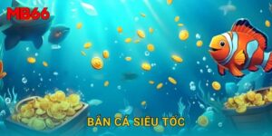 Bắn Cá Siêu Tốc kịch tính tại Mb66 dành cho game thủ
