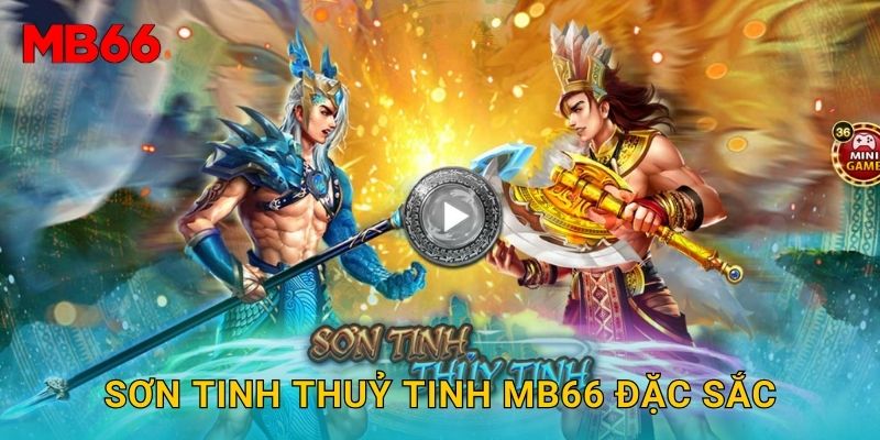 Sơn tinh thuỷ tinh truyền thuyết Việt tại Mb66 độc đáo 2 Sơn tinh thuỷ tinh Mb66 đặc sắc
